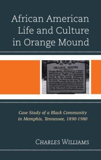 African American Life and Culture in Orange Mound : Case Study of a Black Community in Memphis, Tennessee, 1890-1980