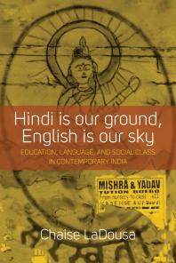 Hindi Is Our Ground, English Is Our Sky : Education, Language, and Social Class in Contemporary India