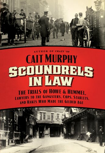 Scoundrels in Law: The Trials of Howe and Hummel, Lawyers to the Gangsters, Cops, Starlets, and Rakes Who Made the Gilded Age