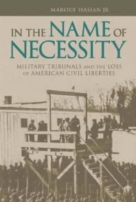 In the Name of Necessity : Military Tribunals and the Loss of American Civil Liberties