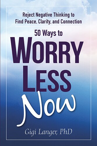 50 Ways to Worry Less Now: Reject Negative Thinking to Find Peace, Clarity, and Connection
