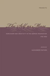 The Self as Muse : Narcissism and Creativity in the German Imagination 1750-1830