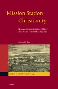 Mission Station Christianity : Norwegian Missionaries in Colonial Natal and Zululand, Southern Africa 1850-1890