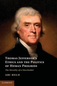 Thomas Jefferson's Ethics and the Politics of Human Progress : The Morality of a Slaveholder