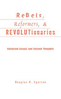 Rebels, Reformers, and Revolutionaries : Collected Essays and Second Thoughts