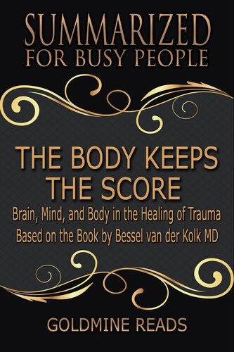 The Body Keeps the Score--Summarized for Busy People: Brain, Mind, and Body in the Healing of Trauma: Based on the Book by Bessel van der Kolk MD