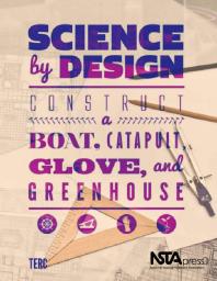 Science by Design : Construct a Boat, Catapult, Glove, and Greenhouse