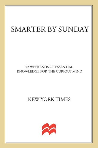The New York Times Presents Smarter by Sunday: 52 Weekends of Essential Knowledge for the Curious Mind
