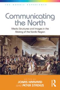 Communicating the North : Media Structures and Images in the Making of the Nordic Region