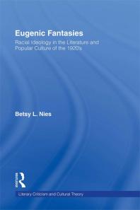 Eugenic Fantasies : Racial Ideology in the Literature and Popular Culture of The 1920's