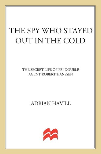 The Spy Who Stayed Out in the Cold: The Secret Life of FBI Double Agent Robert Hanssen