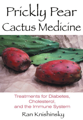 Prickly Pear Cactus Medicine: Treatments for Diabetes, Cholesterol, and the Immune System