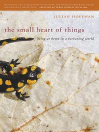 The Small Heart of Things : Being at Home in a Beckoning World