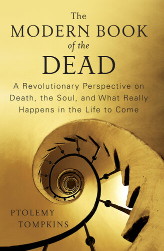 The Modern Book of the Dead: A Revolutionary Perspective on Death, the Soul, and What Really Happens in the Life to Come
