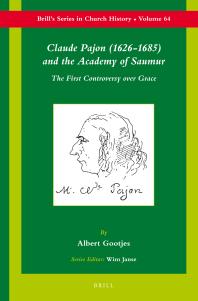 Claude Pajon (1626-1685) and the Academy of Saumur : The First Controversy over Grace