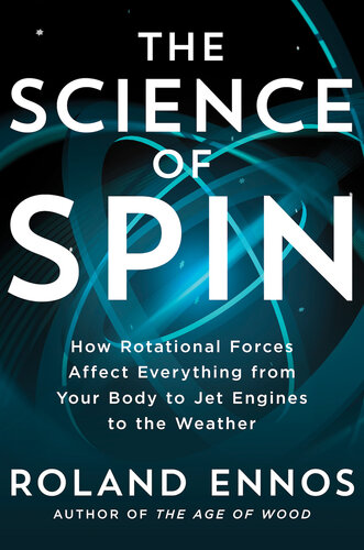 The Science of Spin : How Rotational Forces Affect Everything from Your Body to Jet Engines to the Weather