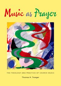 Music As Prayer : The Theology and Practice of Church Music
