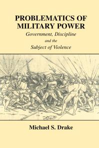 Problematics of Military Power : Government, Discipline and the Subject of Violence