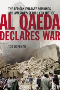 Al Qaeda Declares War : The African Embassy Bombings and America's Search for Justice