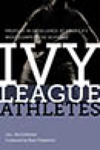 Ivy League Athletes : Profiles in Excellence at America’s Most Competitive Schools