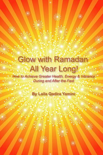 Glow With Ramadan All Year Long!: How to Achieve Greater Health, Energy & Vibrancy During and After the Fast