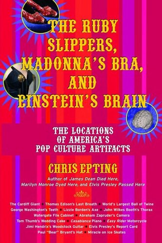 The Ruby Slippers, Madonna's Bra, and Einstein's Brain: The Locations of America's Pop Culture Artifacts