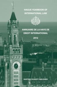Hague Yearbook of International Law / Annuaire de la Haye de Droit International, Vol. 25 (2012) : Hague Yearbook of International Law / Annuaire de la Haye de Droit International