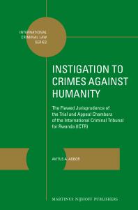 Instigation to Crimes Against Humanity : The Flawed Jurisprudence of the Trial and Appeal Chambers of the International Criminal Tribunal for Rwanda (ICTR)