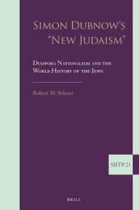 Simon Dubnow's New Judaism : Diaspora Nationalism and the World History of the Jews