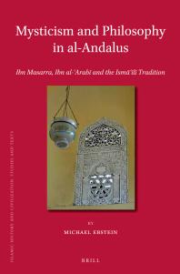 Mysticism and Philosophy in Al-Andalus : Ibn Masarra, Ibn Al-ʿArabī and the Ismāʿīlī Tradition