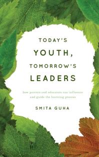 Today's Youth, Tomorrow's Leaders : How Parents and Educators Can Influence and Guide the Learning Process