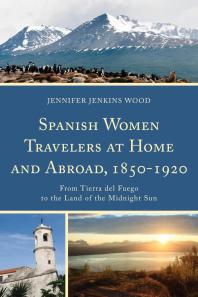 Spanish Women Travelers at Home and Abroad, 1850–1920 : From Tierra del Fuego to the Land of the Midnight Sun