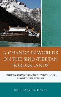 A Change in Worlds on the Sino-Tibetan Borderlands : Politics, Economies, and Environments in Northern Sichuan