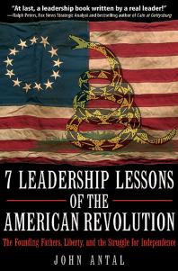 7 Leadership Lessons of the American Revolution : The Founding Fathers, Liberty, and the Struggle for Independence