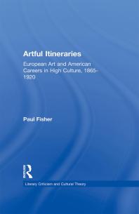 Artful Itineraries : European Art and American Careers in High Culture, 1865-1920