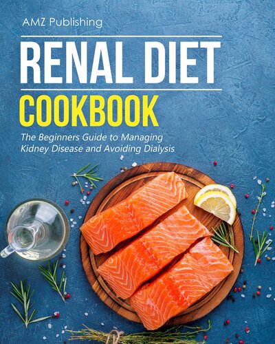 Renal Diet Cookbook: The Beginners Guide to Managing Kidney Disease and Avoiding Dialysis