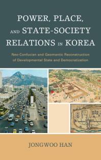Power, Place, and State-Society Relations in Korea : Neo-Confucian and Geomantic Reconstruction of Developmental State and Democratization