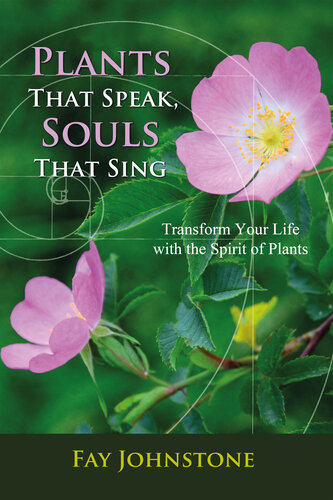 Plants That Speak, Souls That Sing: Transform Your Life with the Spirit of Plants
