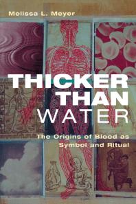 Thicker Than Water : The Origins of Blood As Symbol and Ritual