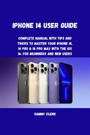 iPhone 14 User Guide: Complete Guide With Tricks to Control Your iPhone 14, 14, Pro, and 14 Pro Max With iOS 16. For Beginners and Seniors
