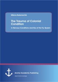 The Trauma of Colonial Condition: in Nervous Conditions and Kiss of the Fur Queen : in Nervous Conditions and Kiss of the Fur Queen