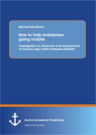 How to help enterprises going mobile: Investigation on influences and requirements of business apps within Enterprise Mobility : Investigation on influences and requirements of business apps within Enterprise Mobility