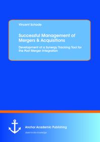 Successful Management of Mergers & Acquisitions: Development of a Synergy Tracking Tool for the Post Merger Integration : Development of a Synergy Tracking Tool for the Post Merger Integration