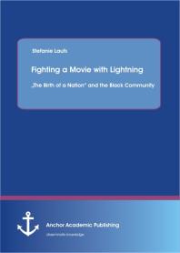 Fighting a Movie with Lightning : „The Birth of a Nation“ and the Black Community : „The Birth of a Nation“ and the Black Community