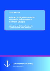 Mezard, indigenous conflict resolution mechanism in northern Ethiopia: Assessing rural alamata woreda, Tigray regional state, Ethiopia : Assessing rural alamata woreda, Tigray regional state, Ethiopia