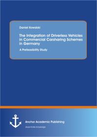 The Integration of Driverless Vehicles in Commercial Carsharing Schemes in Germany: A Prefeasibility Study : A Prefeasibility Study