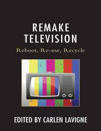 Remake Television : Reboot, Re-Use, Recycle