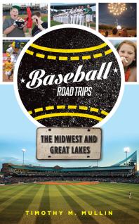 Baseball Road Trips : The Midwest and Great Lakes