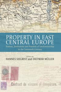 Property in East Central Europe : Notions, Institutions, and Practices of Landownership in the Twentieth Century
