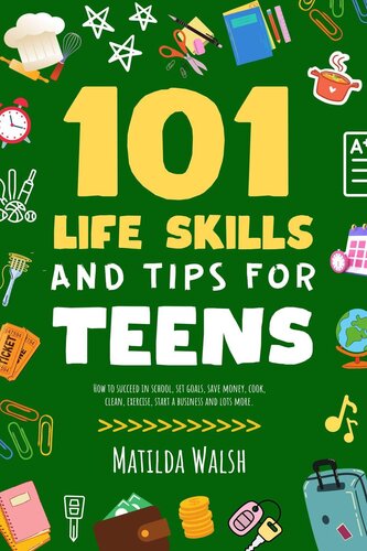 101 Life Skills and Tips for Teens | How to succeed in school, boost your self-confidence, set goals, save money, cook, clean, start a business and lots more.